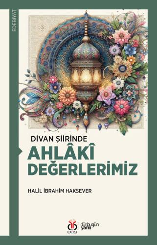 Divan Şiirinde Ahlâkî Değerlerimiz Halil İbrahim Haksever