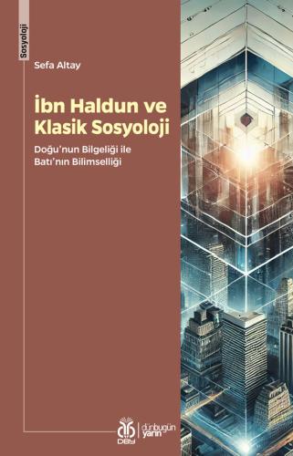 İbn Haldun ve Klasik Sosyoloji Sefa Altay