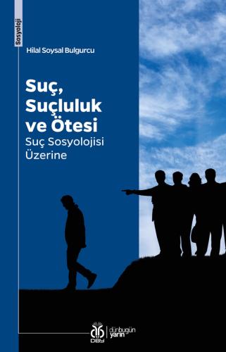 Suç, Suçluluk ve Ötesi: Suç Sosyolojisi Üzerine Hilal Soysal Bulgurcu